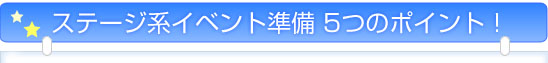 ステージ系イベント準備 5つのポイント!