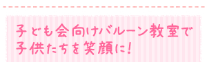 子ども会向けバルーン教室で子供たちを笑顔に！