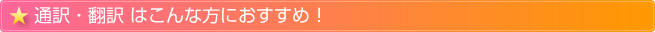 通訳・翻訳はこんな方におすすめ！