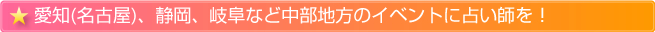 愛知(名古屋)、静岡、岐阜など中部地方のイベントに占い師を！